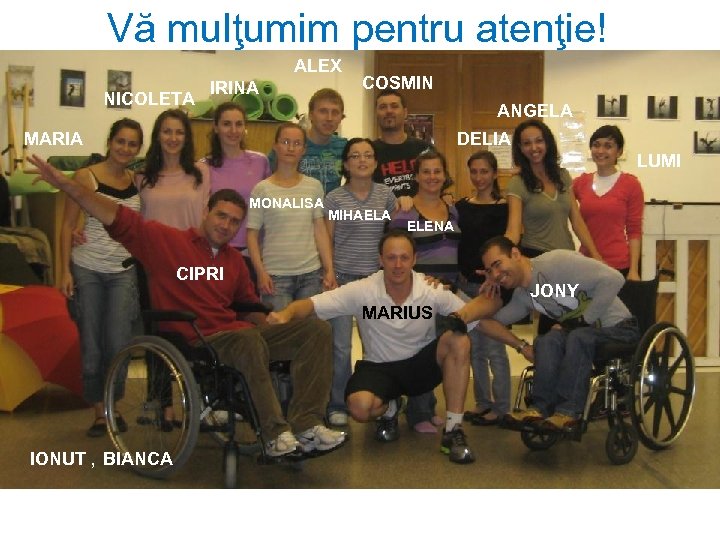 Vă mulţumim pentru atenţie! ALEX NICOLETA IRINA COSMIN ANGELA MARIA DELIA LUMI MONALISA MIHAELA