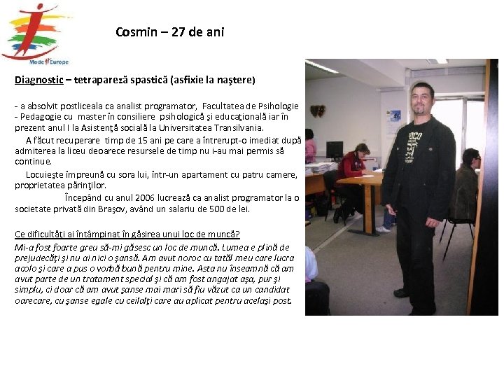 Cosmin – 27 de ani Diagnostic – tetrapareză spastică (asfixie la naştere) - a