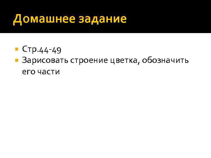 Домашнее задание Стр. 44 -49 Зарисовать строение цветка, обозначить его части 