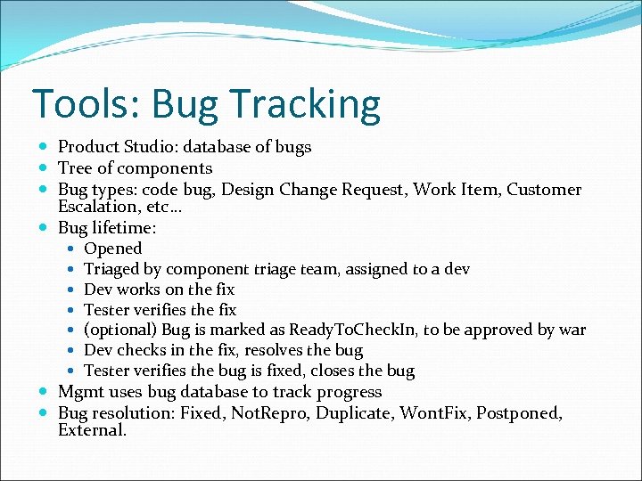 Tools: Bug Tracking Product Studio: database of bugs Tree of components Bug types: code