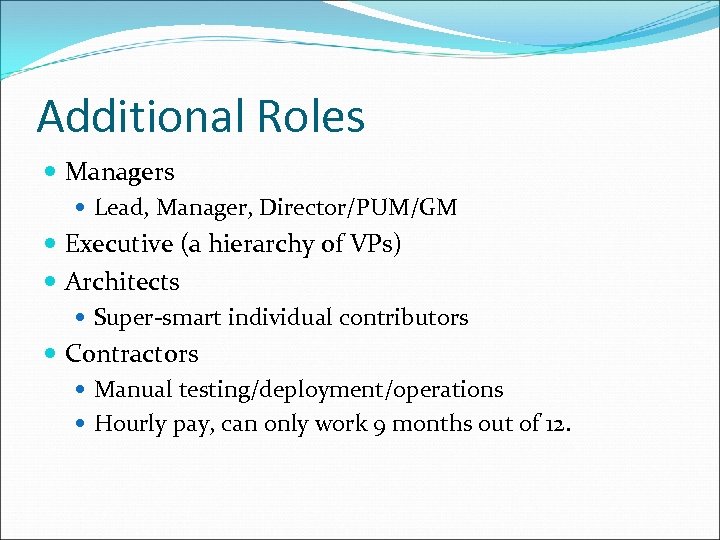 Additional Roles Managers Lead, Manager, Director/PUM/GM Executive (a hierarchy of VPs) Architects Super-smart individual