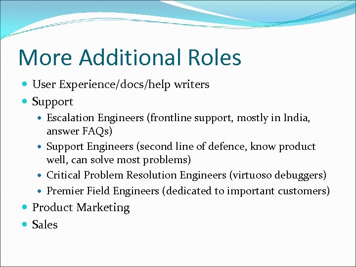 More Additional Roles User Experience/docs/help writers Support Escalation Engineers (frontline support, mostly in India,