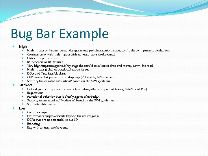 Bug Bar Example High Medium High impact or frequent crash/hang, serious perf degradation, scale,