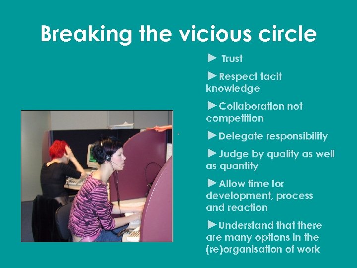 Breaking the vicious circle ► Trust ►Respect tacit knowledge ►Collaboration not competition ►Delegate responsibility