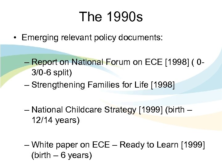 The 1990 s • Emerging relevant policy documents: – Report on National Forum on