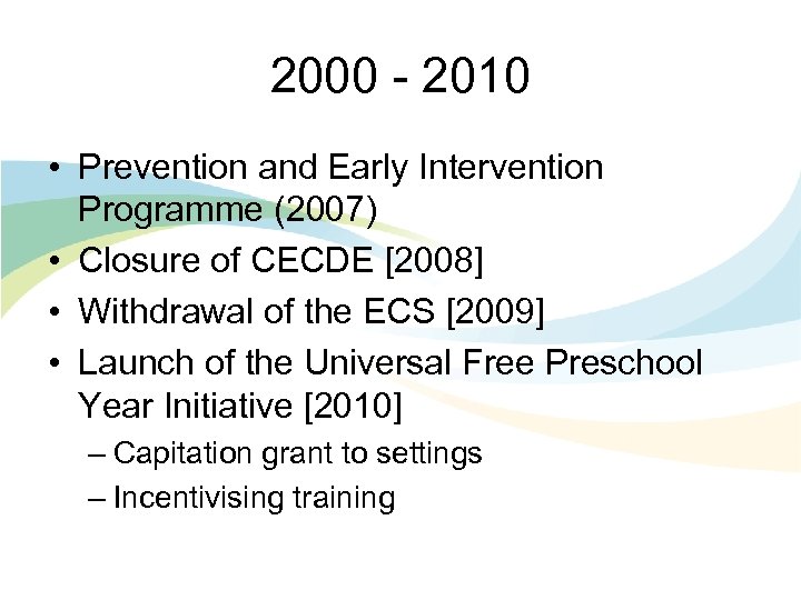 2000 - 2010 • Prevention and Early Intervention Programme (2007) • Closure of CECDE