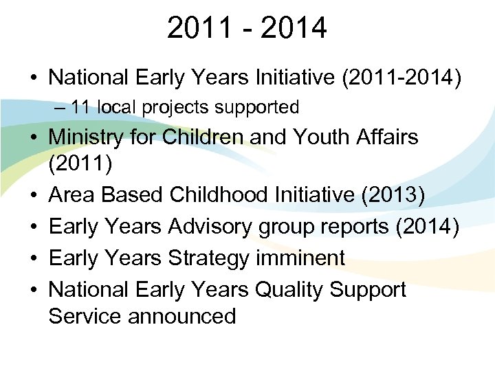 2011 - 2014 • National Early Years Initiative (2011 -2014) – 11 local projects