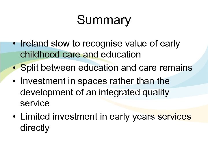 Summary • Ireland slow to recognise value of early childhood care and education •