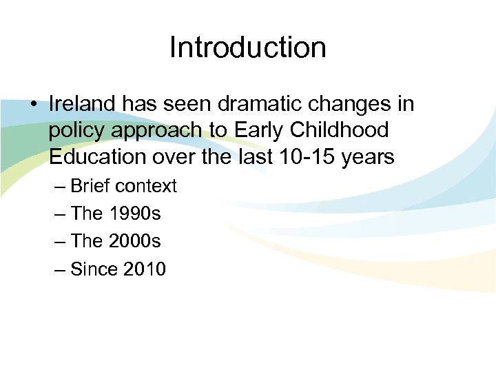 Introduction • Ireland has seen dramatic changes in policy approach to Early Childhood Education