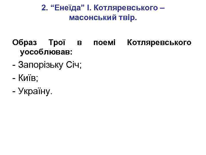 2. “Енеїда” І. Котляревського – масонський твір. Образ Трої в уособлював: - Запорізьку Січ;