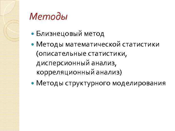 Методы Близнецовый метод Методы математической статистики (описательные статистики, дисперсионный анализ, корреляционный анализ) Методы структурного