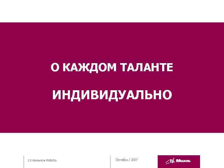 О КАЖДОМ ТАЛАНТЕ ИНДИВИДУАЛЬНО 13 талантов МИЭЛЬ Октябрь / 2007 