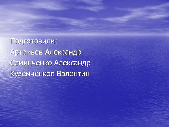 Подготовили: Артемьев Александр Семинченко Александр Куземченков Валентин 