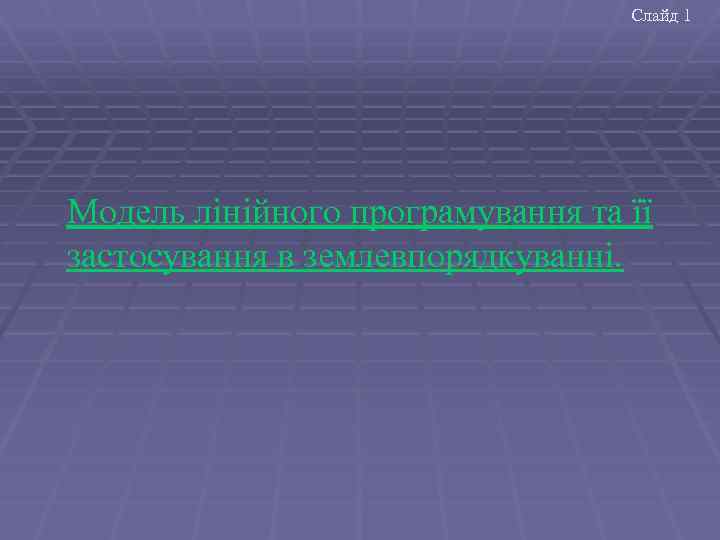 Слайд 1 Модель лінійного програмування та її застосування в землевпорядкуванні. 