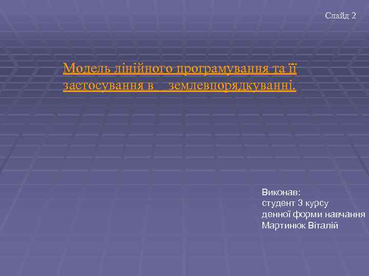 Слайд 2 Модель лінійного програмування та її застосування в землевпорядкуванні. Виконав: студент 3 курсу
