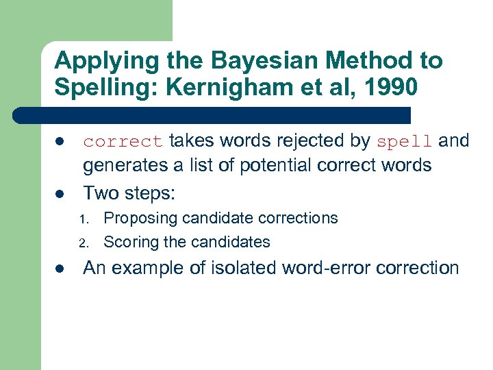 Applying the Bayesian Method to Spelling: Kernigham et al, 1990 l l correct takes