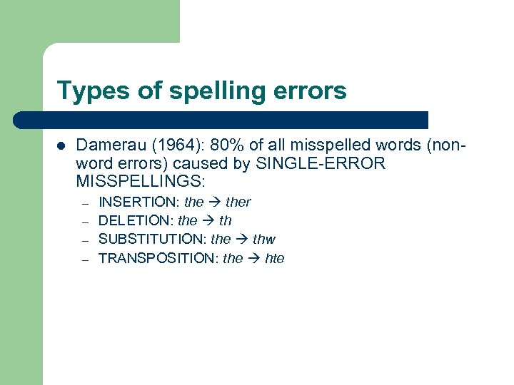 Types of spelling errors l Damerau (1964): 80% of all misspelled words (nonword errors)