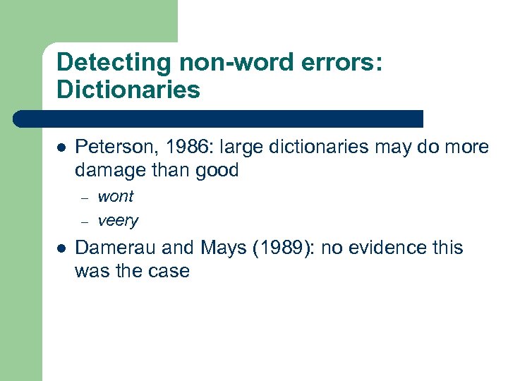 Detecting non-word errors: Dictionaries l Peterson, 1986: large dictionaries may do more damage than