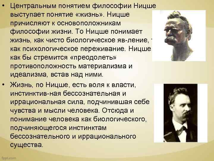  • Центральным понятием философии Ницше выступает понятие «жизнь» . Ницше причисляют к основоположникам