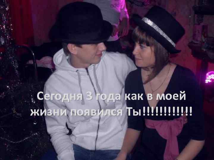 Сегодня 3 года как в моей жизни появился Ты!!!!!! 