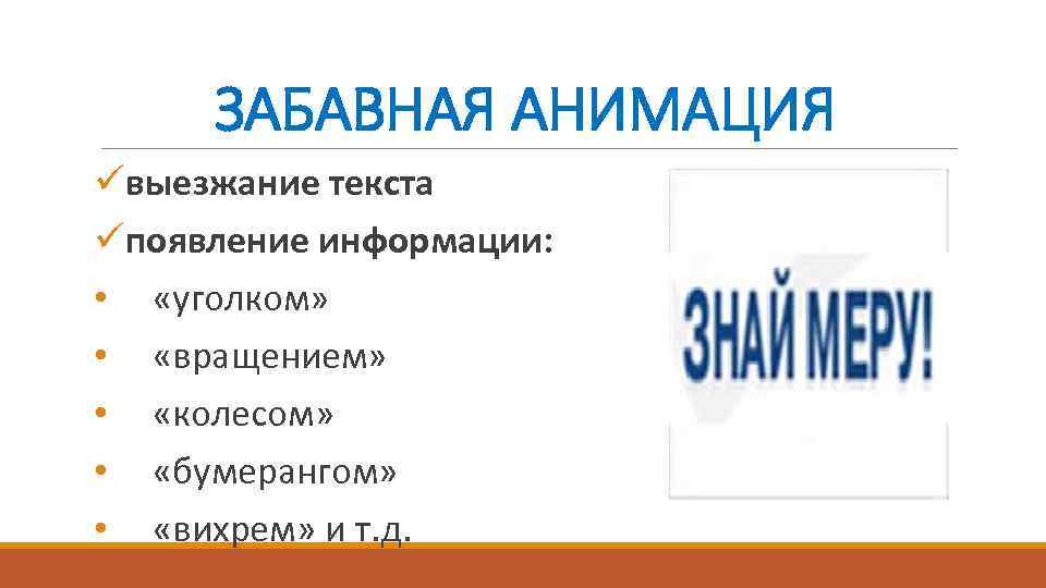 ЗАБАВНАЯ АНИМАЦИЯ üвыезжание текста üпоявление информации: • «уголком» • «вращением» • «колесом» • «бумерангом»