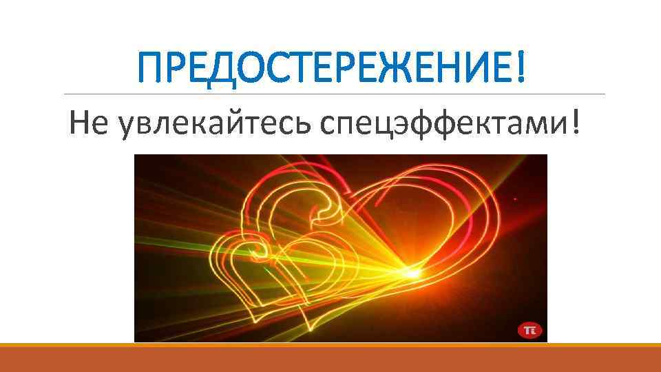 ПРЕДОСТЕРЕЖЕНИЕ! Не увлекайтесь спецэффектами! 