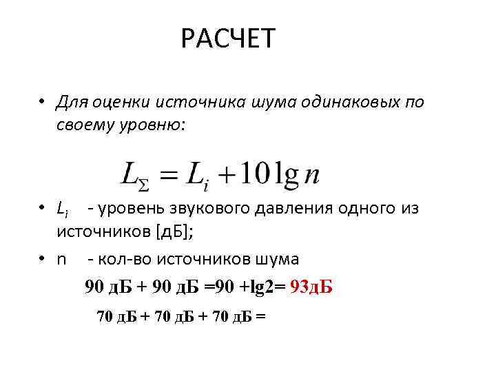 РАСЧЕТ • Для оценки источника шума одинаковых по своему уровню: • Li - уровень