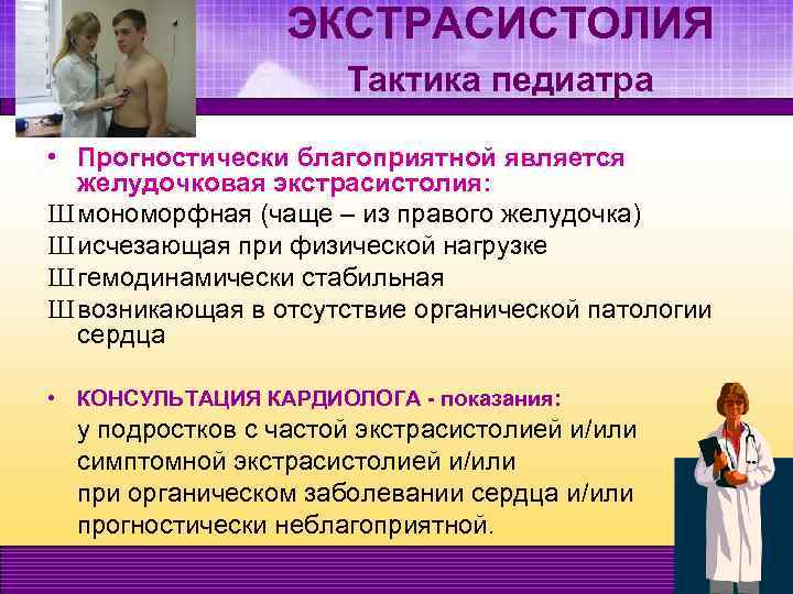 ЭКСТРАСИСТОЛИЯ Тактика педиатра • Прогностически благоприятной является желудочковая экстрасистолия: Ш мономорфная (чаще – из