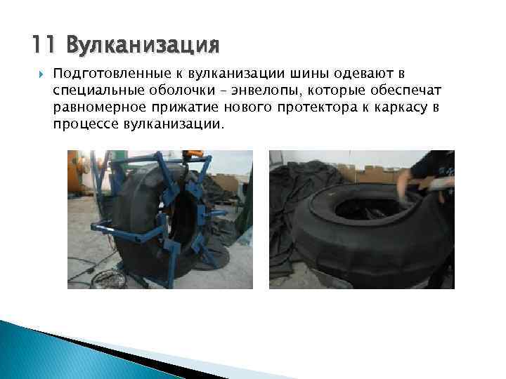 11 Вулканизация Подготовленные к вулканизации шины одевают в специальные оболочки – энвелопы, которые обеспечат