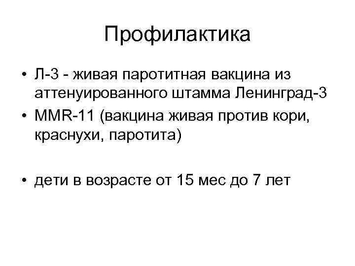 Профилактика • Л-3 - живая паротитная вакцина из аттенуированного штамма Ленинград-3 • MMR-11 (вакцина