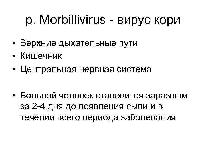 p. Morbillivirus - вирус кори • Верхние дыхательные пути • Кишечник • Центральная нервная