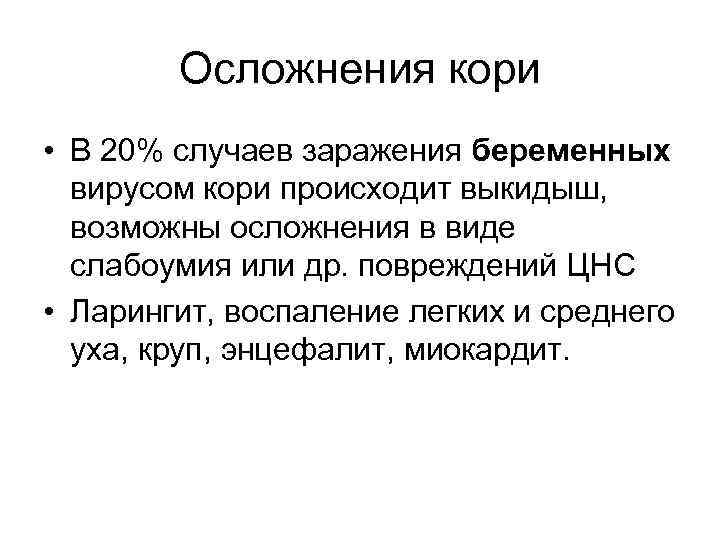 Осложнения кори • В 20% случаев заражения беременных вирусом кори происходит выкидыш, возможны осложнения