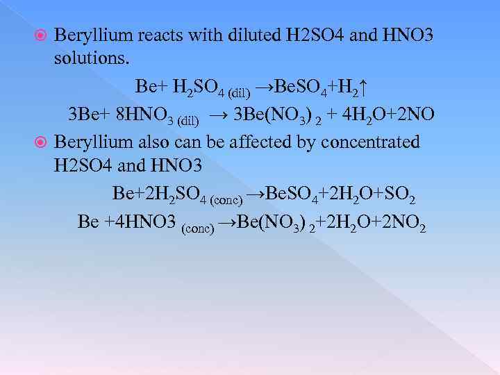 Beryllium reacts with diluted H 2 SO 4 and HNO 3 solutions. Be+ H
