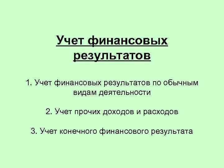 Учет финансовых результатов 1. Учет финансовых результатов по обычным видам деятельности 2. Учет прочих
