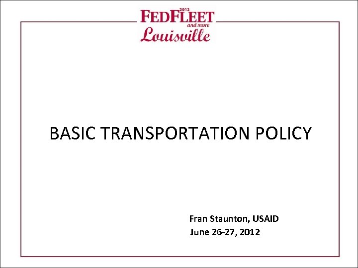 BASIC TRANSPORTATION POLICY Fran Staunton, USAID June 26 -27, 2012 