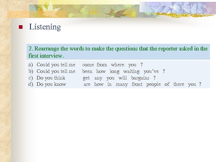 n Listening 2. Rearrange the words to make the questions that the reporter asked