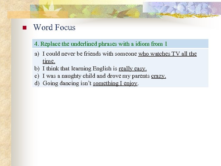 n Word Focus 4. Replace the underlined phrases with a idiom from 1 a)