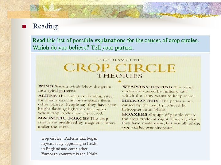 n Reading Read this list of possible explanations for the causes of crop circles.