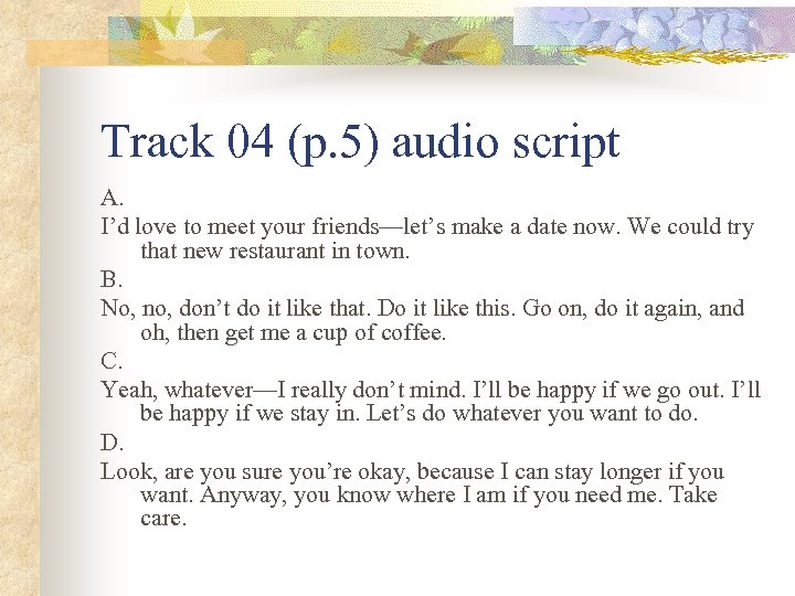 Track 04 (p. 5) audio script A. I’d love to meet your friends—let’s make