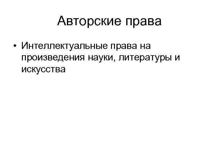 Авторские права • Интеллектуальные права на произведения науки, литературы и искусства 