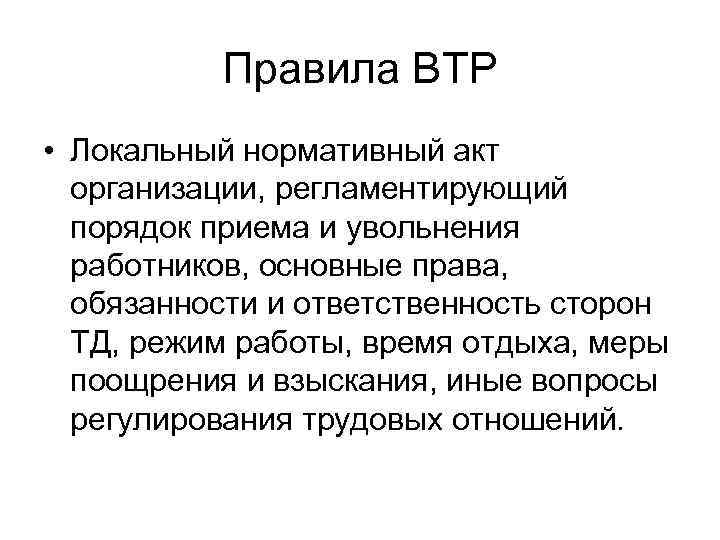 Правила ВТР • Локальный нормативный акт организации, регламентирующий порядок приема и увольнения работников, основные