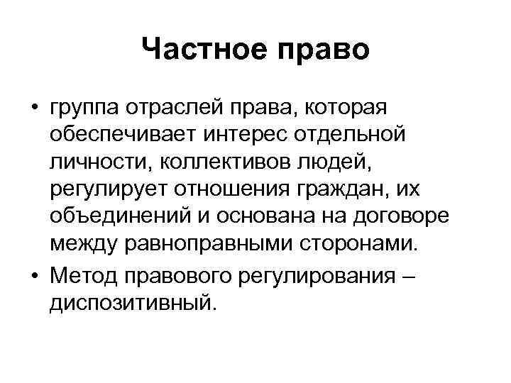 Частное право • группа отраслей права, которая обеспечивает интерес отдельной личности, коллективов людей, регулирует