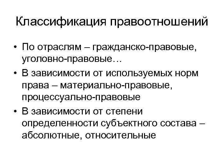 Классификация правоотношений • По отраслям – гражданско-правовые, уголовно-правовые… • В зависимости от используемых норм