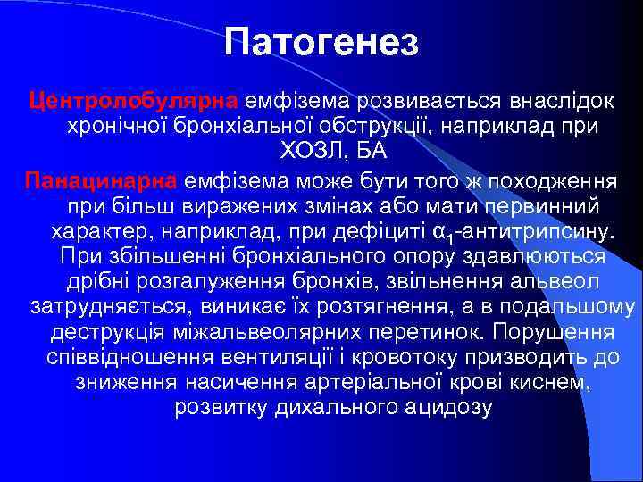 Патогенез Центролобулярна емфізема розвивається внаслідок хронічної бронхіальної обструкції, наприклад при ХОЗЛ, БА Панацинарна емфізема