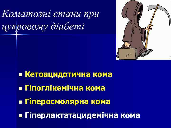Коматозні стани при цукровому діабеті n Кетоацидотична кома n Гіпоглікемічна кома n Гіперосмолярна кома