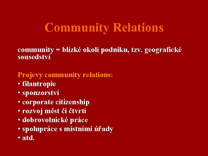 Community Relations community = blízké okolí podniku, tzv. geografické sousedství Projevy community relations: •