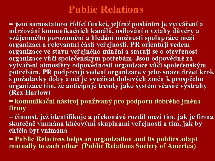 Public Relations = jsou samostatnou řídící funkcí, jejímž posláním je vytváření a udržování komunikačních