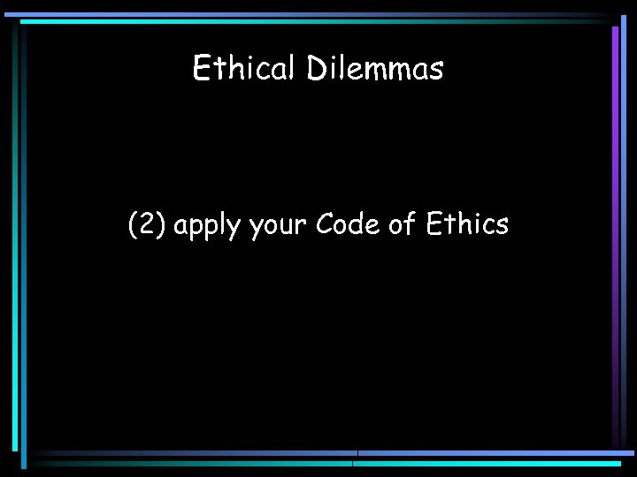Ethical Dilemmas (2) apply your Code of Ethics 