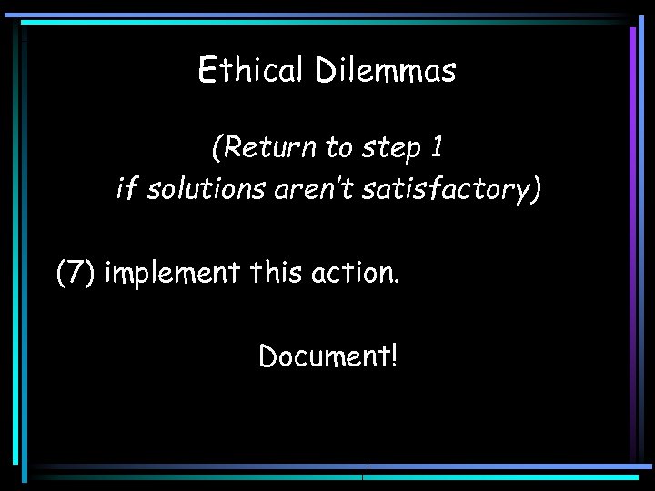 Ethical Dilemmas (Return to step 1 if solutions aren’t satisfactory) (7) implement this action.