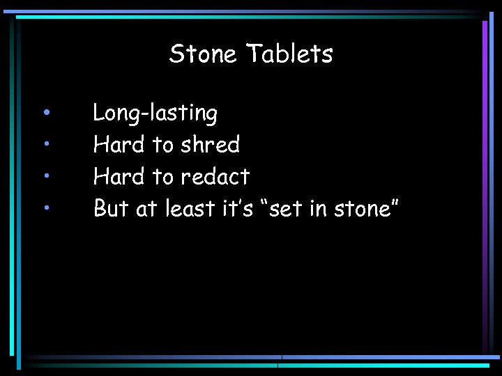 Stone Tablets • • Long-lasting Hard to shred Hard to redact But at least